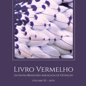 Livro Vermelho da Fauna Brasileira Ameaçada de Extinção: Volume III – Aves